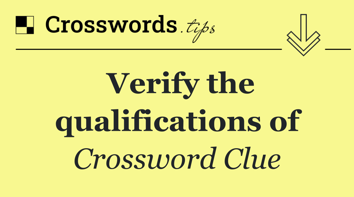 Verify the qualifications of