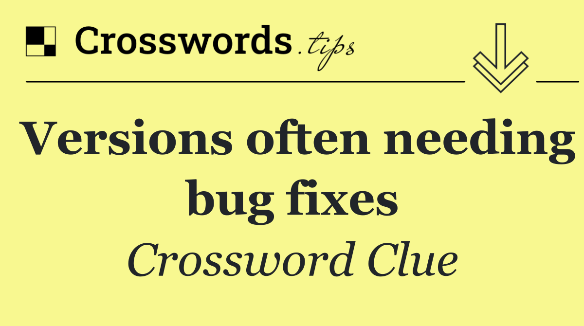 Versions often needing bug fixes
