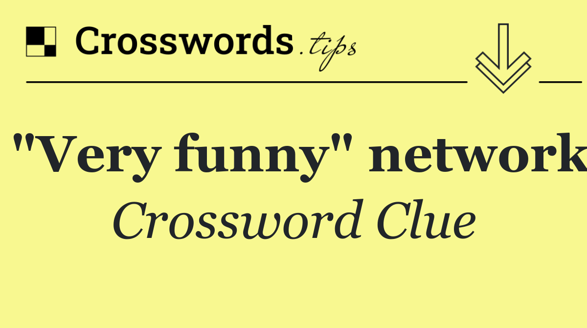 "Very funny" network