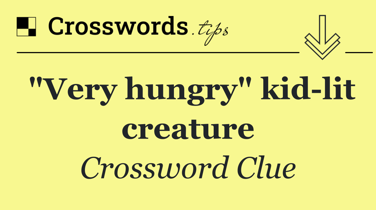 "Very hungry" kid lit creature