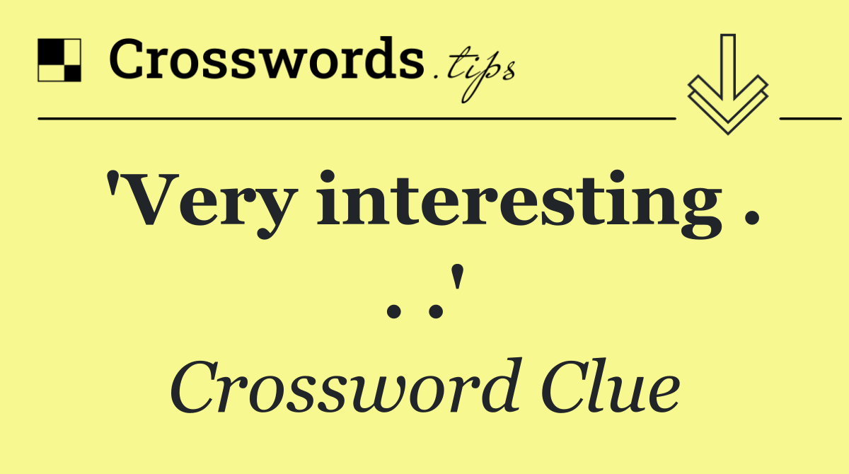 'Very interesting . . .'