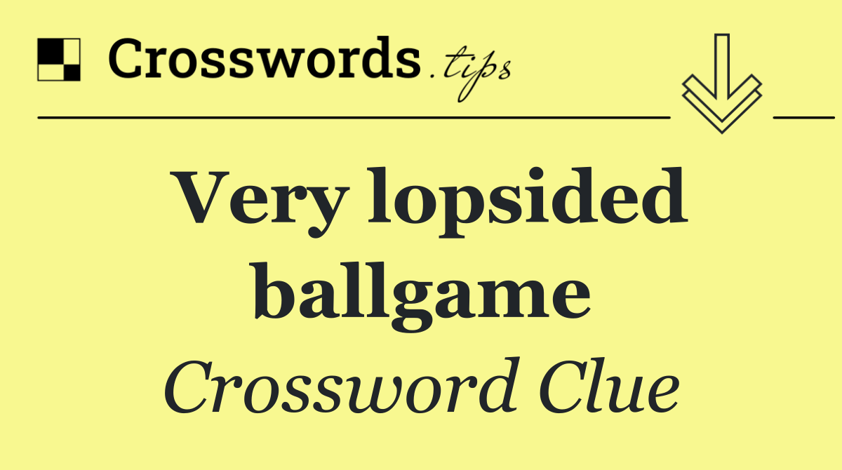 Very lopsided ballgame