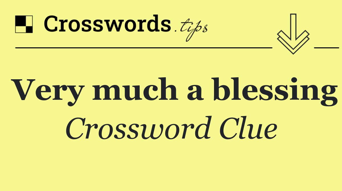 Very much a blessing