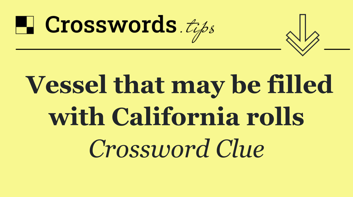 Vessel that may be filled with California rolls