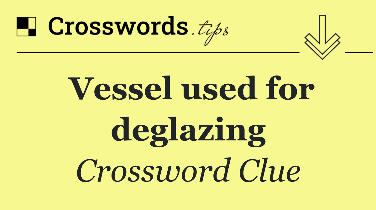 Vessel used for deglazing