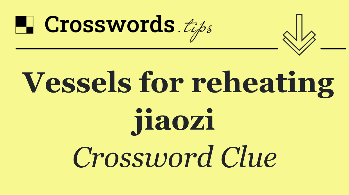 Vessels for reheating jiaozi