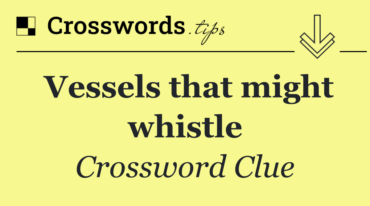 Vessels that might whistle