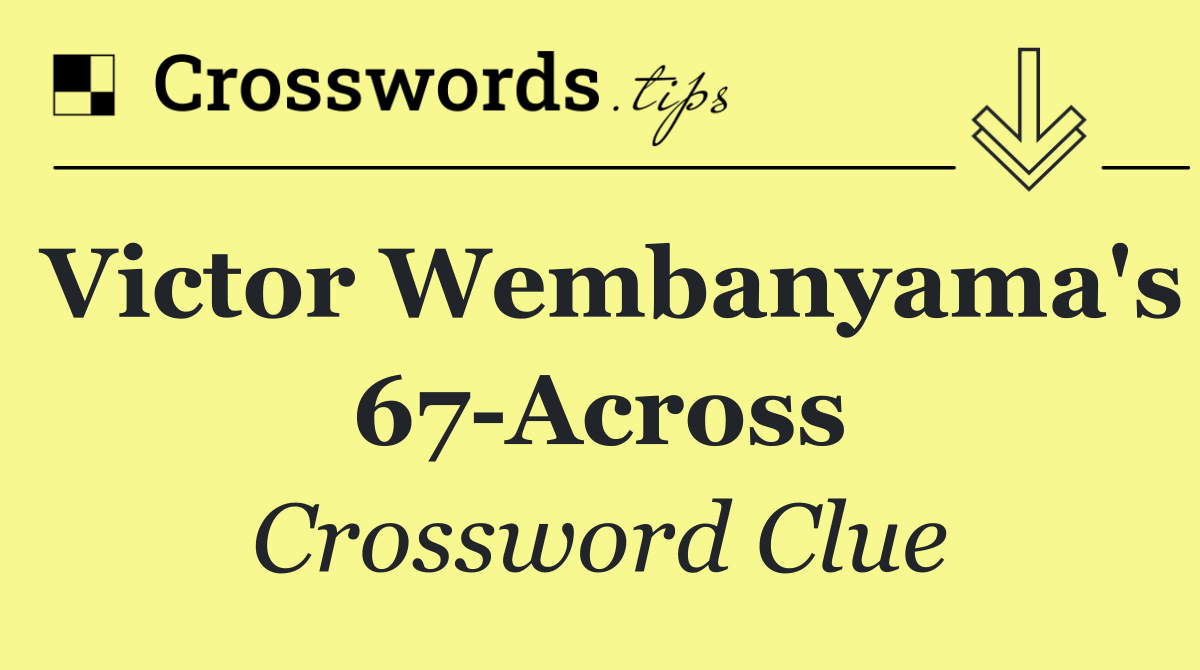 Victor Wembanyama's 67 Across