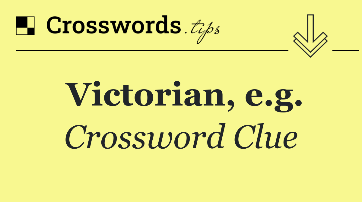 Victorian, e.g.