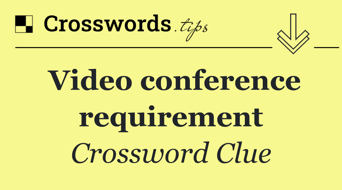 Video conference requirement