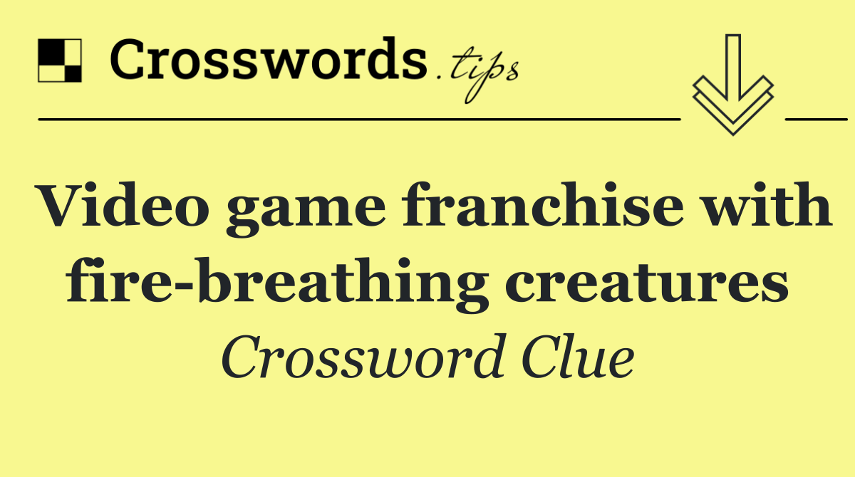 Video game franchise with fire breathing creatures