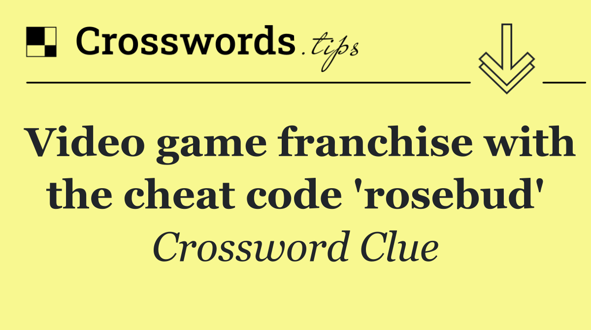 Video game franchise with the cheat code 'rosebud'
