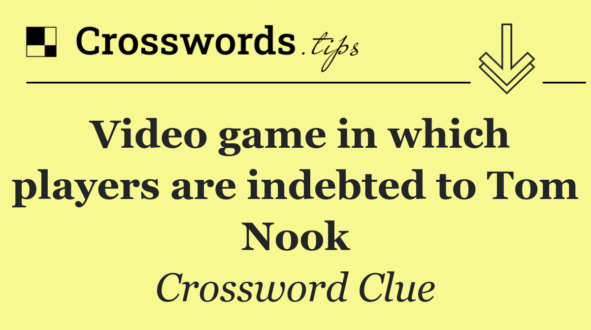 Video game in which players are indebted to Tom Nook