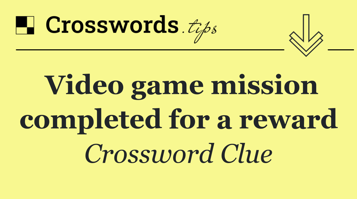 Video game mission completed for a reward