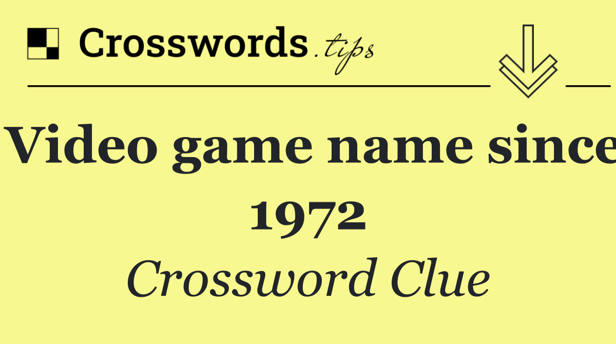 Video game name since 1972