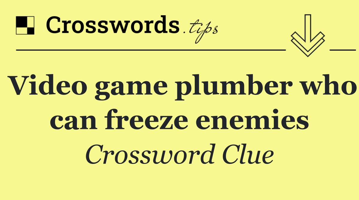 Video game plumber who can freeze enemies