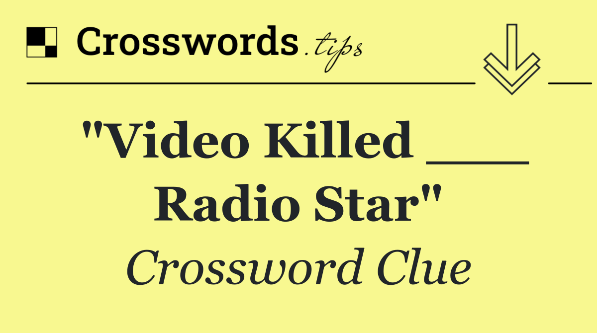 "Video Killed ___ Radio Star"