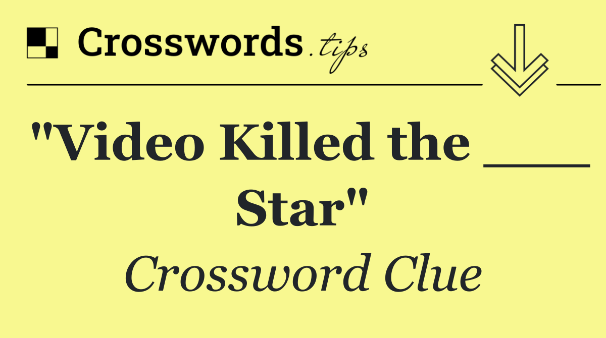 "Video Killed the ___ Star"