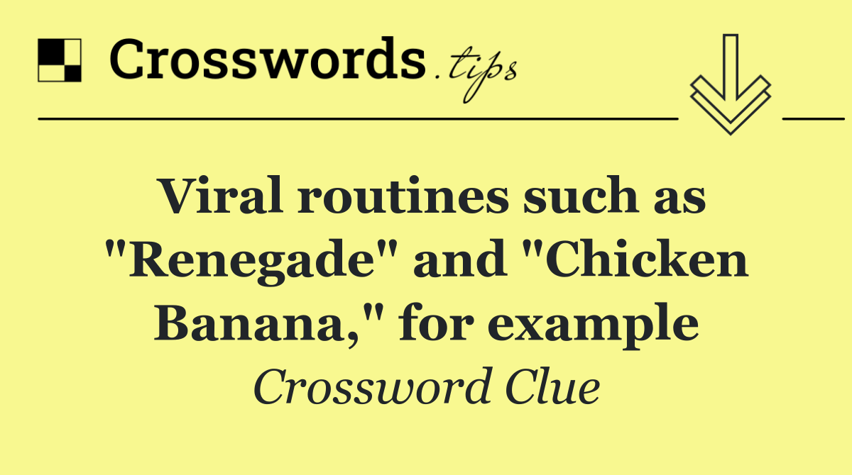 Viral routines such as "Renegade" and "Chicken Banana," for example