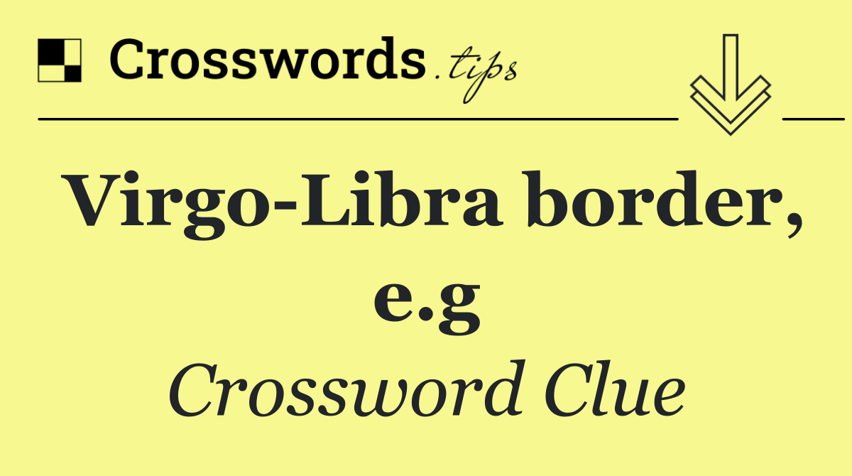 Virgo Libra border, e.g
