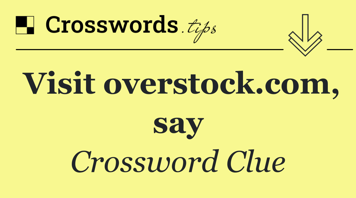 Visit overstock.com, say