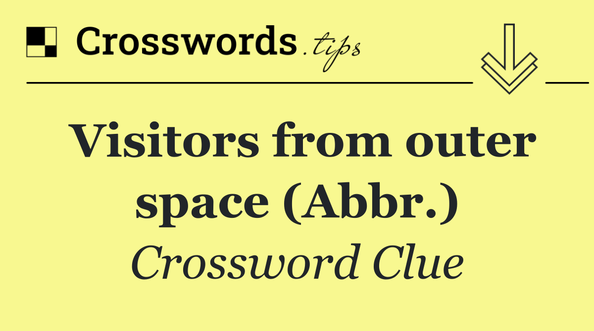 Visitors from outer space (Abbr.)