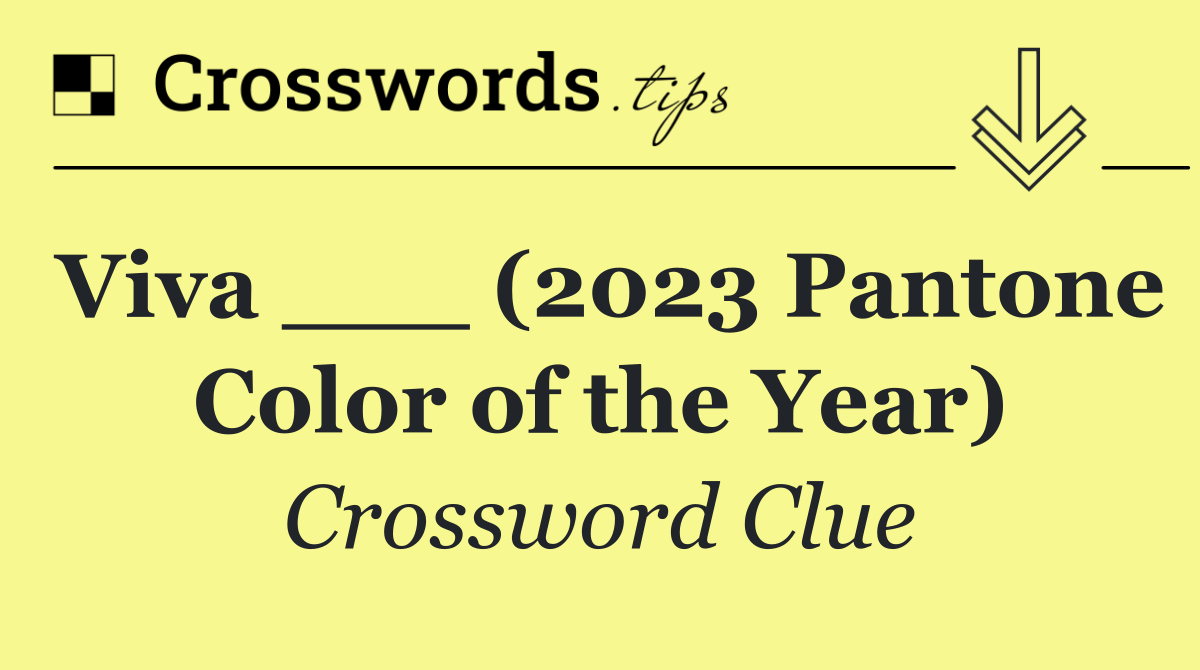 Viva ___ (2023 Pantone Color of the Year)