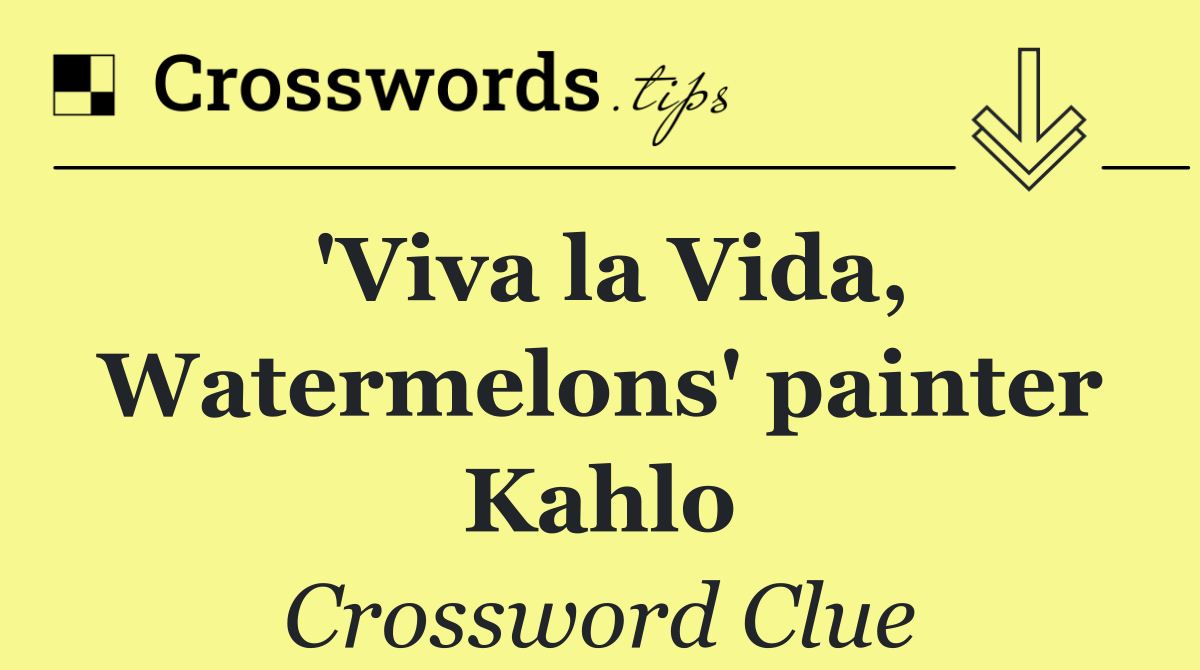 'Viva la Vida, Watermelons' painter Kahlo