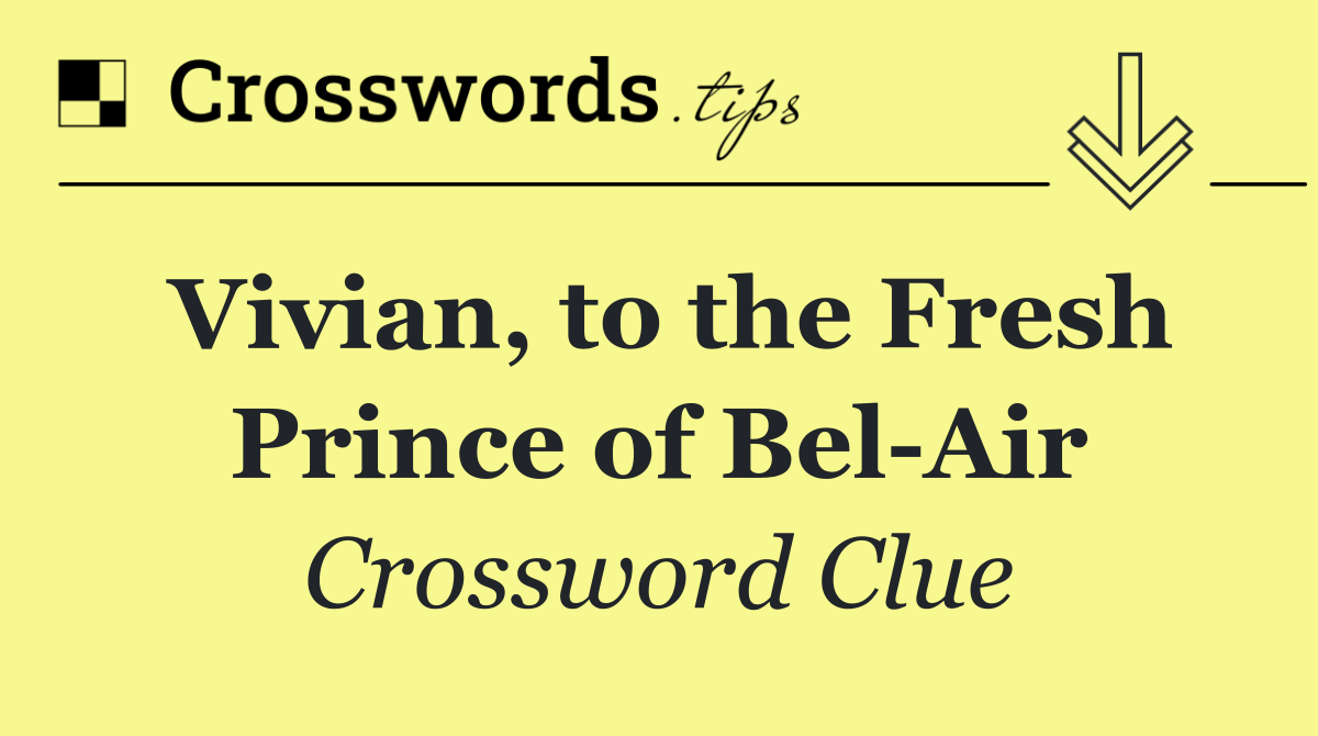 Vivian, to the Fresh Prince of Bel Air