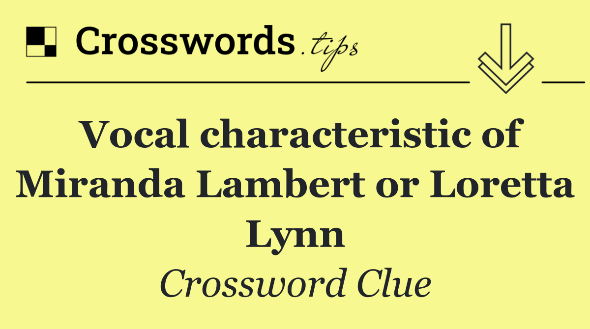 Vocal characteristic of Miranda Lambert or Loretta Lynn