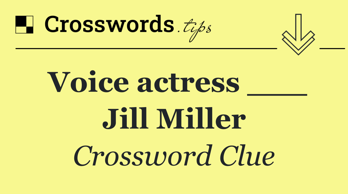 Voice actress ___ Jill Miller