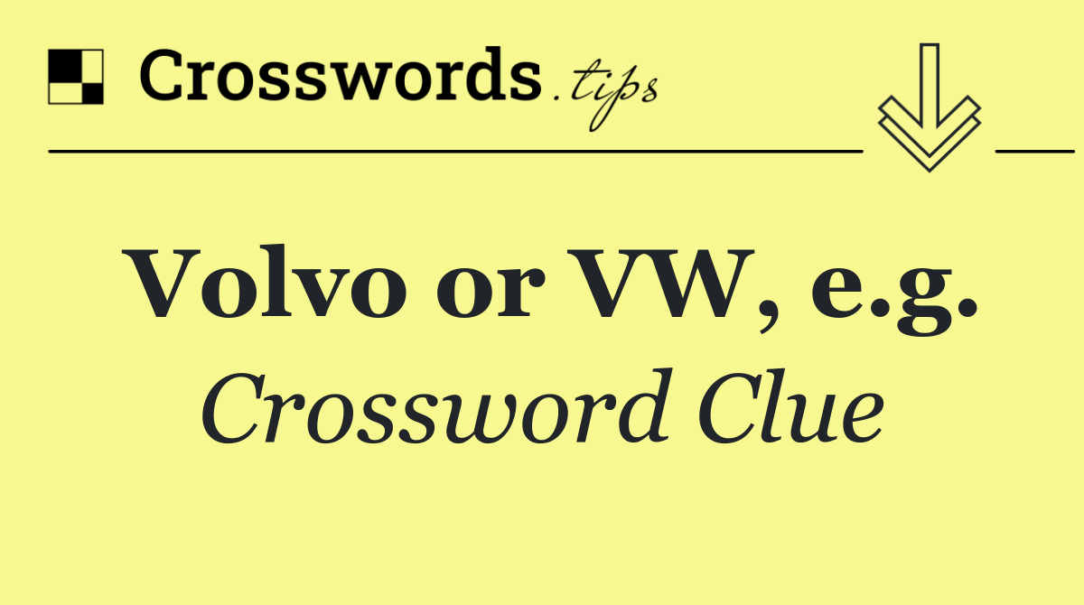 Volvo or VW, e.g.