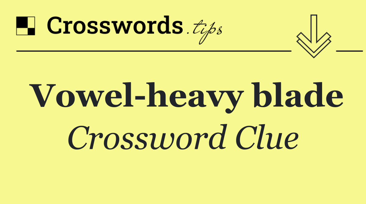 Vowel heavy blade