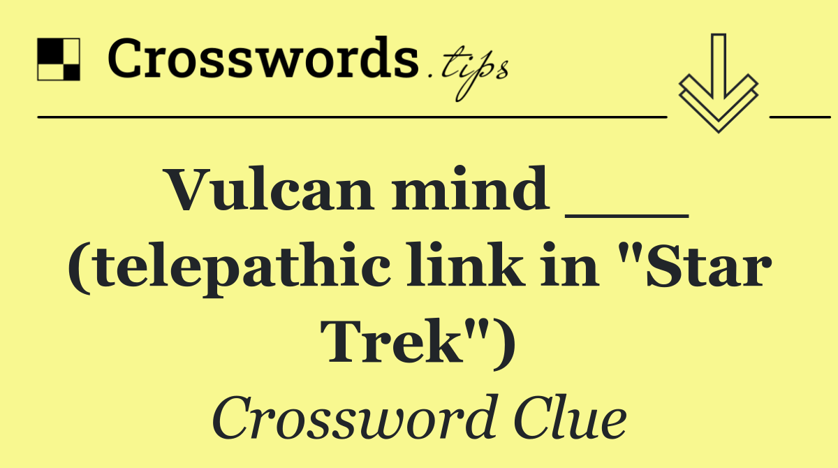 Vulcan mind ___ (telepathic link in "Star Trek")