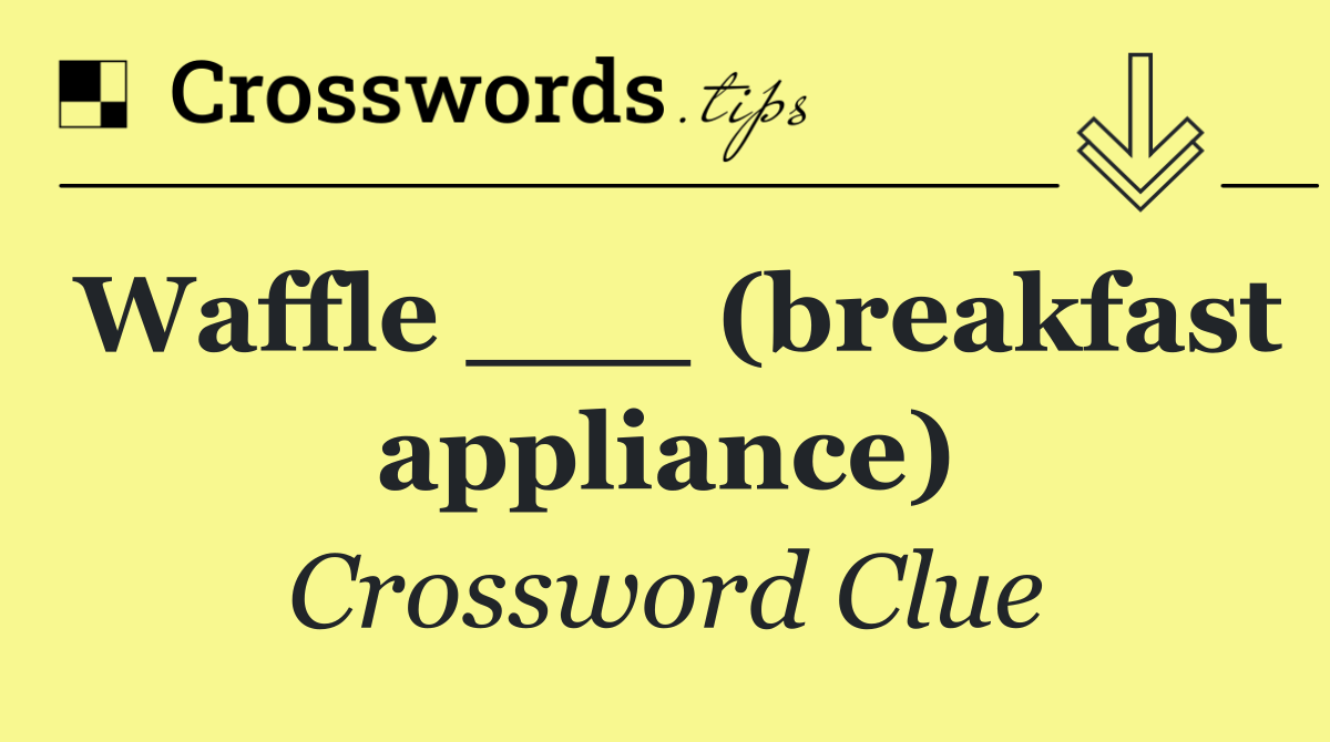 Waffle ___ (breakfast appliance)