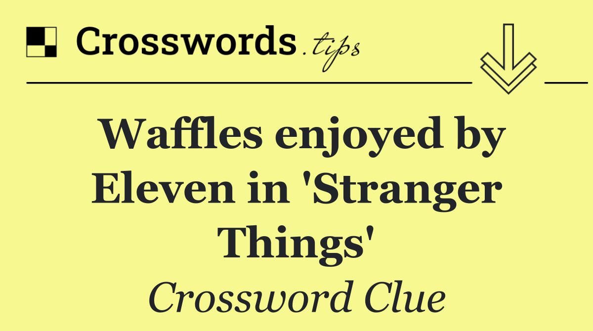 Waffles enjoyed by Eleven in 'Stranger Things'