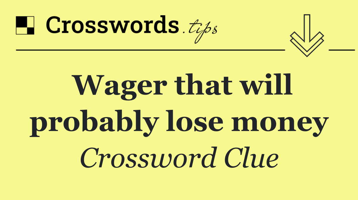 Wager that will probably lose money