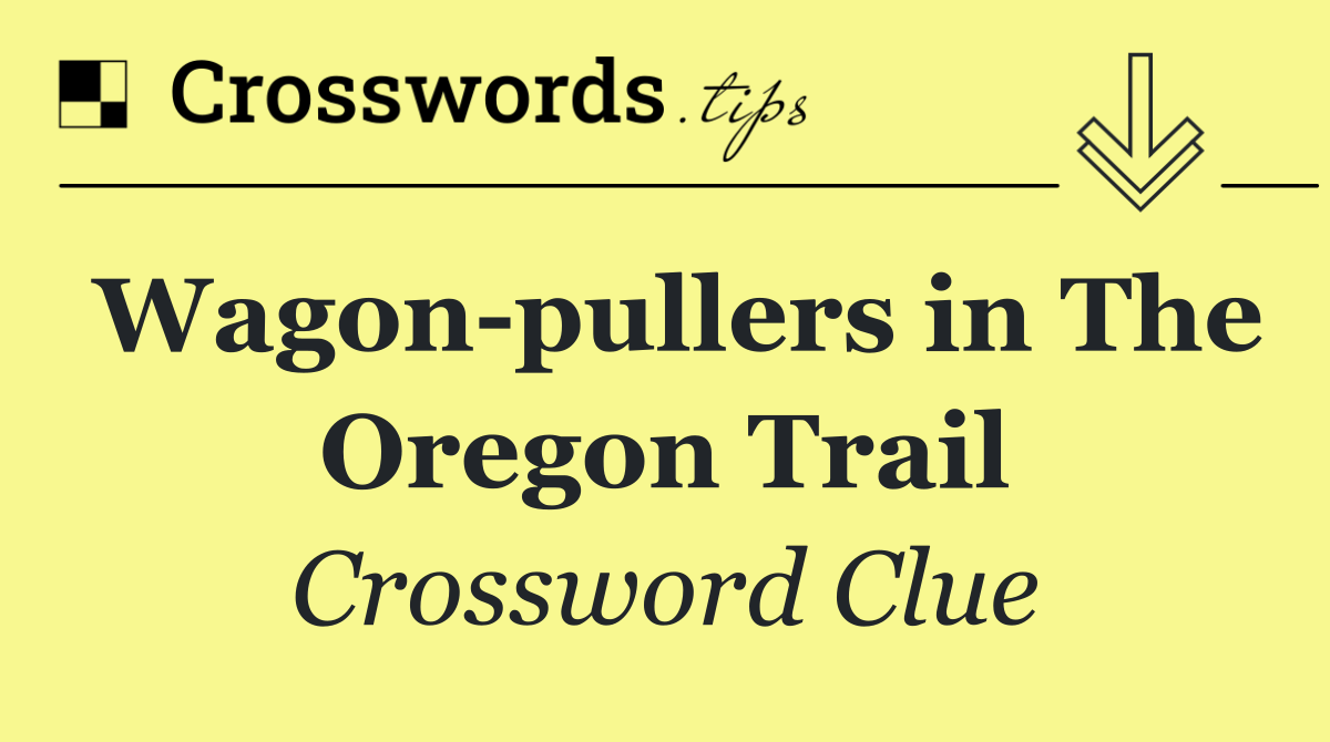 Wagon pullers in The Oregon Trail