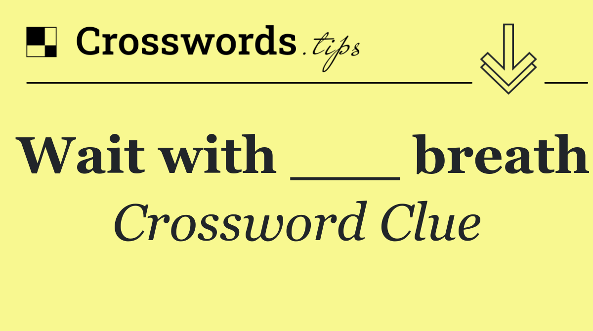 Wait with ___ breath