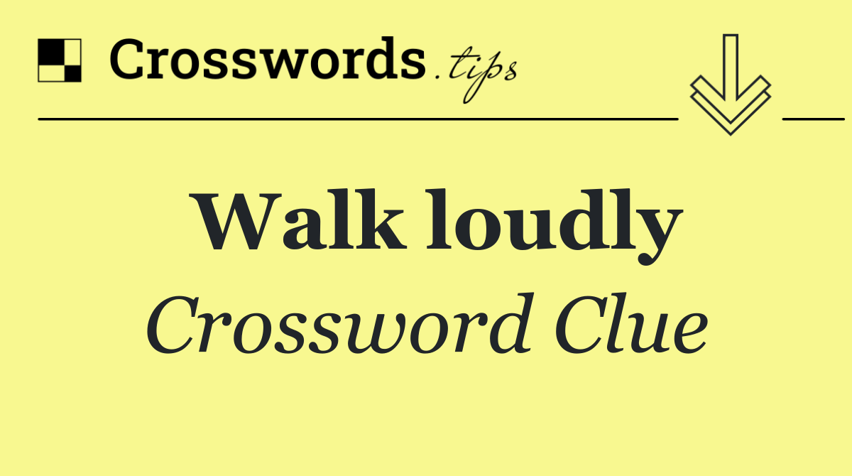 Walk loudly