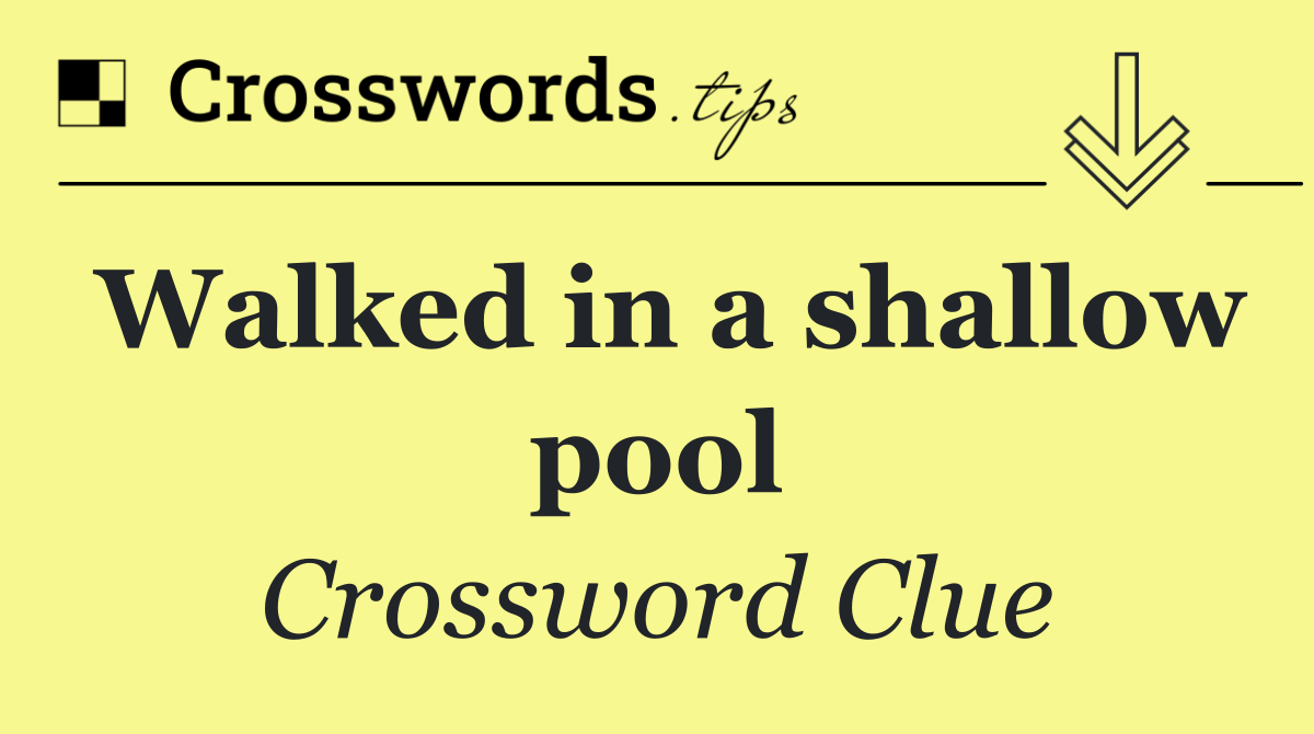 Walked in a shallow pool