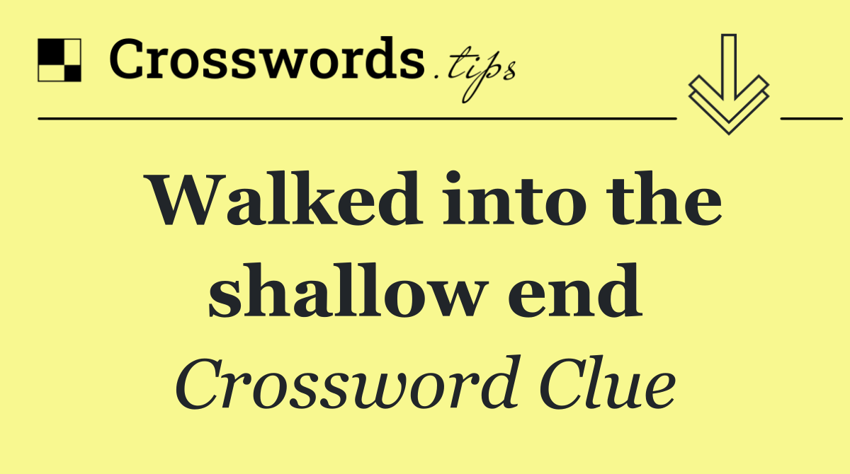 Walked into the shallow end