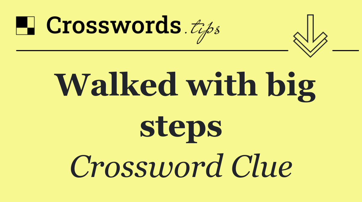 Walked with big steps