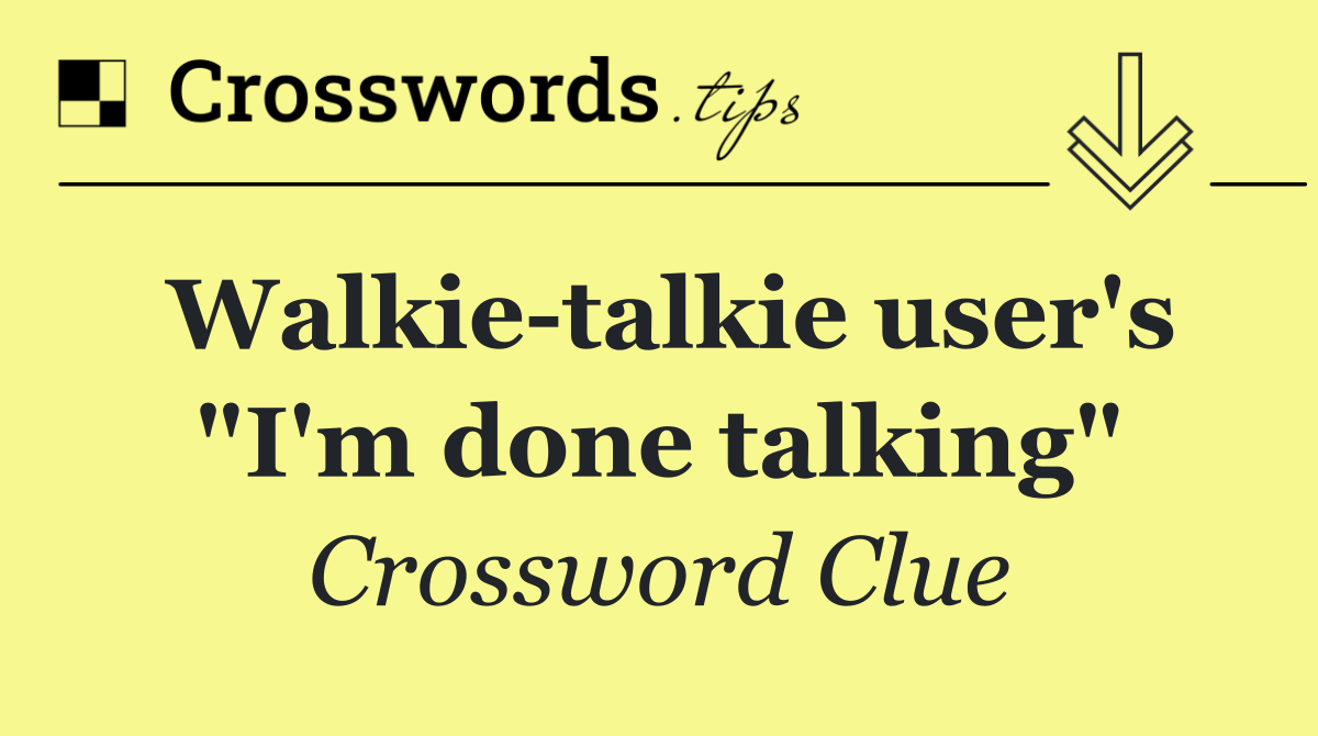 Walkie talkie user's "I'm done talking"