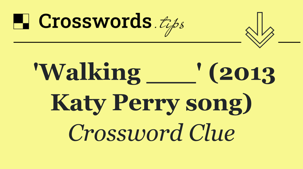 'Walking ___' (2013 Katy Perry song)