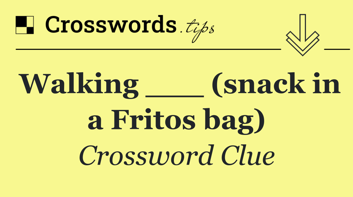 Walking ___ (snack in a Fritos bag)