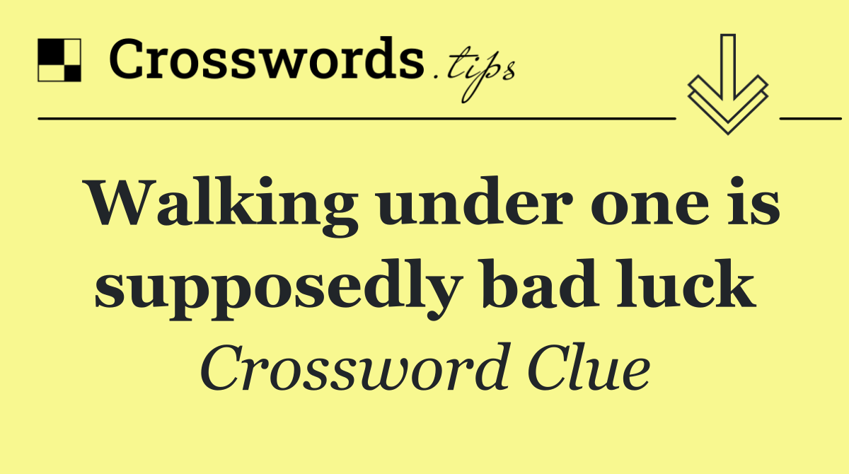 Walking under one is supposedly bad luck