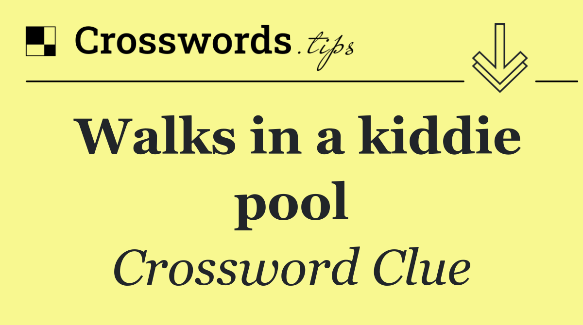 Walks in a kiddie pool