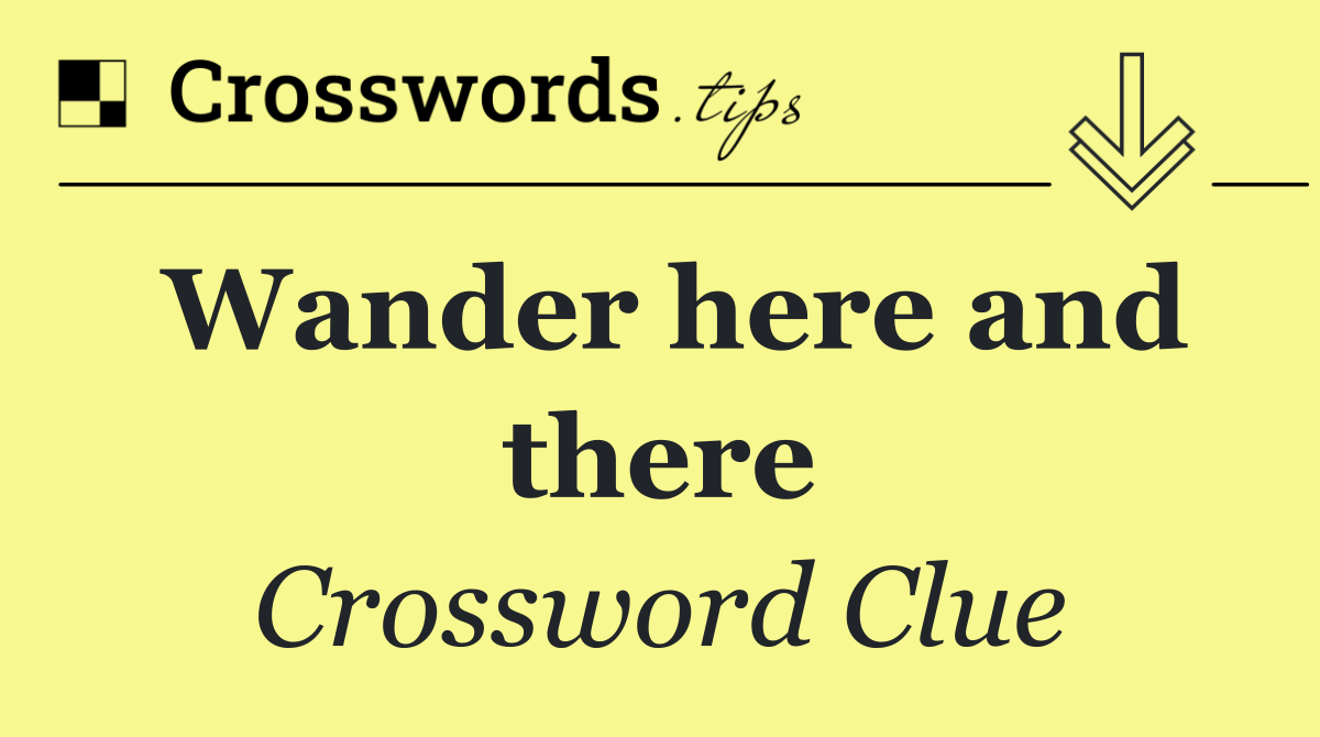 Wander here and there