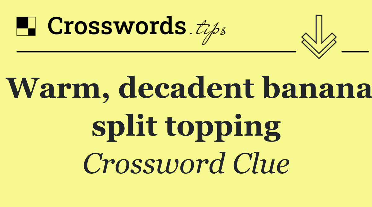 Warm, decadent banana split topping